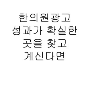 한의원광고 성과가 확실한 곳을 찾고 계신다면