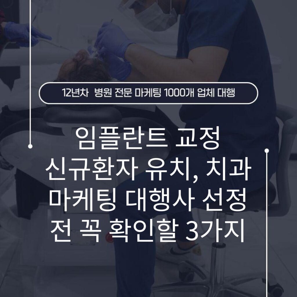 임플란트 교정 신규환자 유치, 치과 마케팅 대행사 선정 전 꼭 확인할 3가지