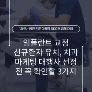 임플란트 교정 신규환자 유치, 치과 마케팅 대행사 선정 전 꼭 확인할 3가지