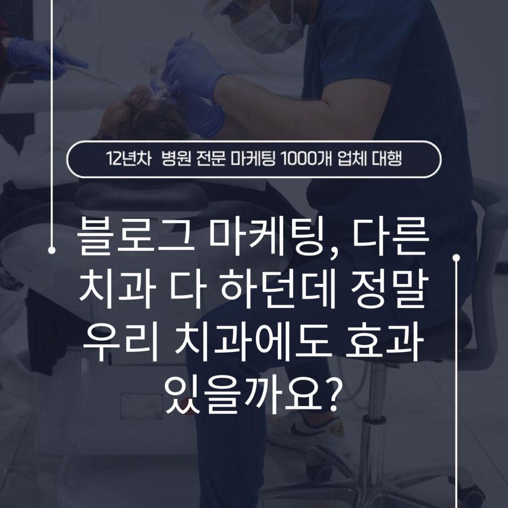 블로그 마케팅, 다른 치과 다 하던데 정말 우리 치과에도 효과 있을까요?