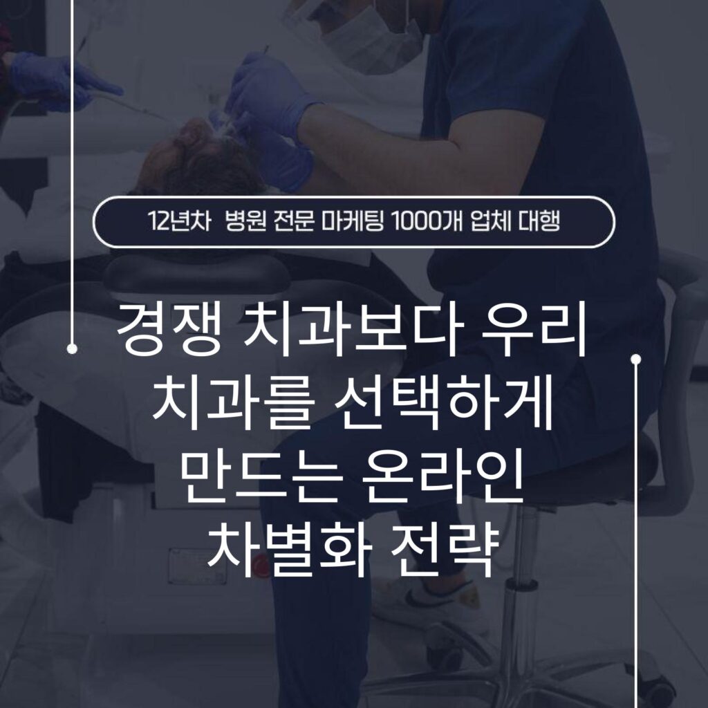 경쟁 치과보다 우리 치과를 선택하게 만드는 온라인 차별화 전략