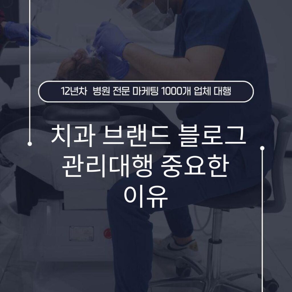 치과 브랜드 블로그 관리대행 중요한 이유