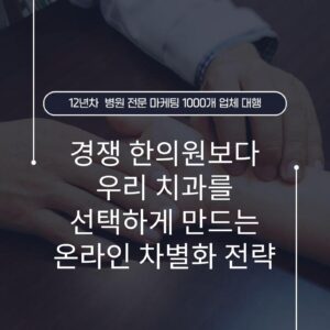 경쟁 한의원보다 우리 치과를 선택하게 만드는 온라인 차별화 전략